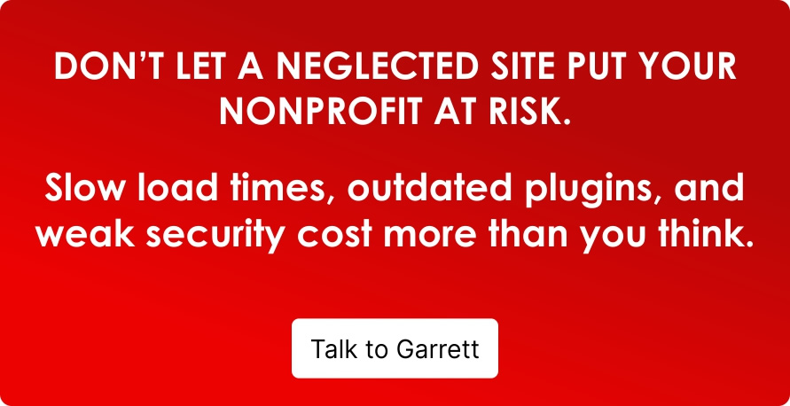 Don’t let a neglected site put your nonprofit at risk. Slow load times, outdated plugins, and weak security cost more than you think. Garrett and the StateWP team can fix your website before it becomes a roadblock. Talk to Garrett